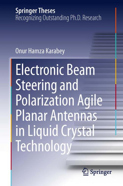 Cover of the book Electronic Beam Steering and Polarization Agile Planar Antennas in Liquid Crystal Technology by Onur Hamza Karabey, Springer International Publishing