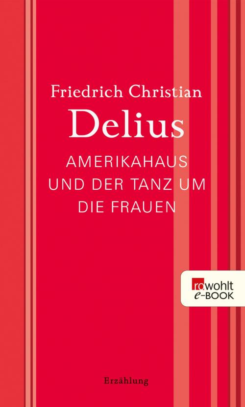 Cover of the book Amerikahaus und der Tanz um die Frauen by Friedrich Christian Delius, Rowohlt E-Book