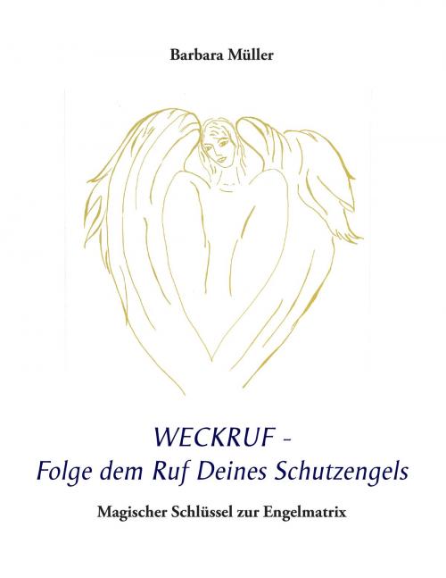 Cover of the book Weckruf - Folge dem Ruf Deines Schutzengels by Barbara Müller, Books on Demand