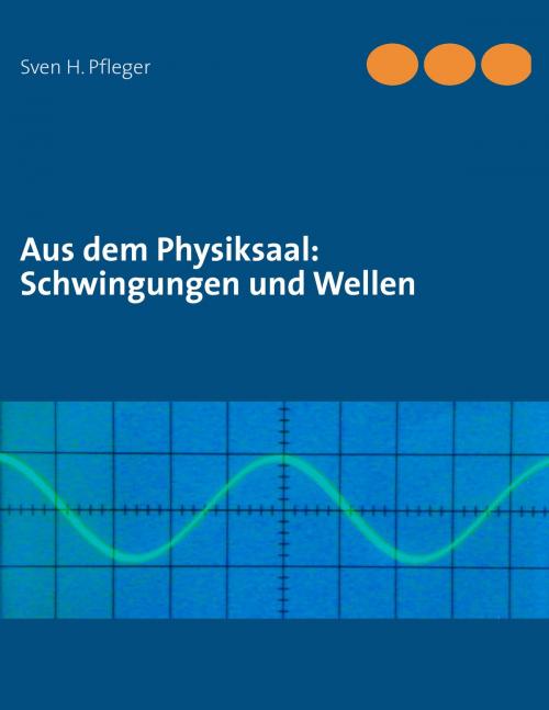 Cover of the book Aus dem Physiksaal: Schwingungen und Wellen by Sven H. Pfleger, Books on Demand