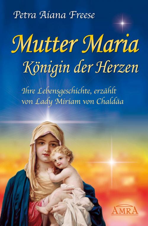 Cover of the book Mutter Maria, Königin der Herzen by Petra Aiana Freese, AMRA Verlag