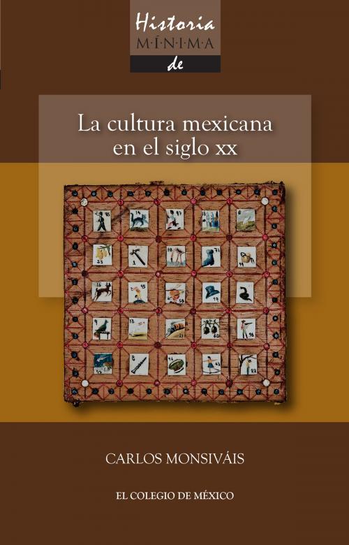 Cover of the book Historia mínima. La cultura mexicana en el siglo XX by Carlos Monsivais, El Colegio de México