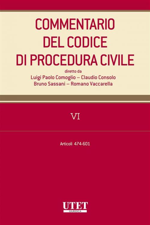 Cover of the book Commentario al codice di procedura civile - vol. 6 by Claudio Consolo, Luigi Paolo Comoglio, Bruno Sassani, Romano Vaccarella, Utet Giuridica