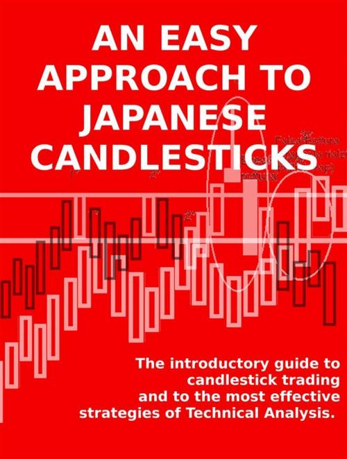 Cover of the book AN EASY APPROACH TO JAPANESE CANDLESTICKS. The introductory guide to candlestick trading and to the most effective strategies of Technical Analysis. by Stefano Calicchio, Stefano Calicchio