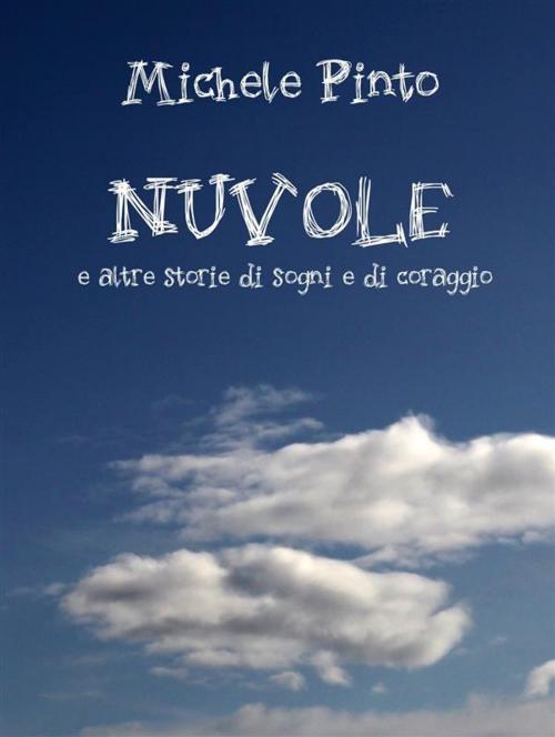 Cover of the book Nuvole e altre storie di sogni e di coraggio by Michele Pinto, Michele Pinto