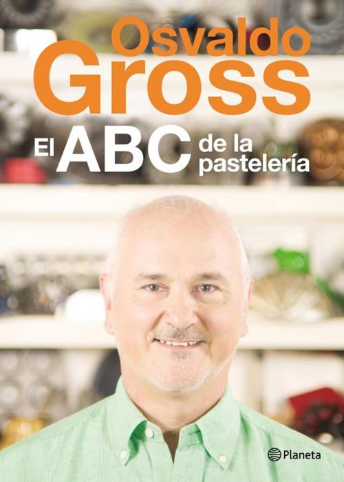 Cover of the book El ABC de la pastelería by Osvaldo Gross, Grupo Planeta - Argentina
