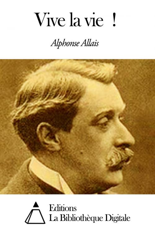 Cover of the book Vive la vie ! by Alphonse Allais, Editions la Bibliothèque Digitale