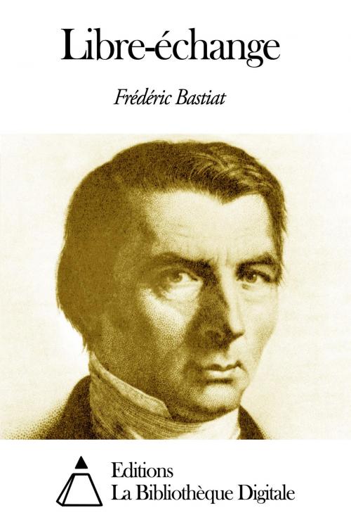 Cover of the book Libre-échange by Frédéric Bastiat, Editions la Bibliothèque Digitale