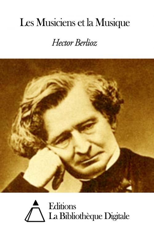 Cover of the book Les Musiciens et la Musique by Hector Berlioz, Editions la Bibliothèque Digitale