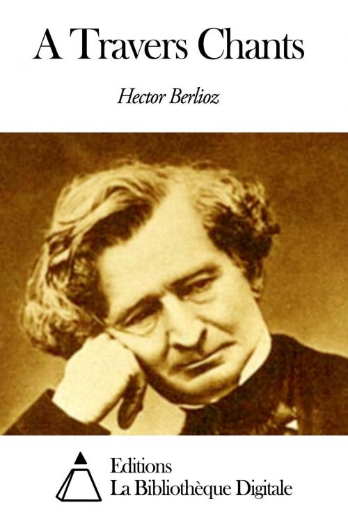 Cover of the book A Travers Chants by Hector Berlioz, Editions la Bibliothèque Digitale