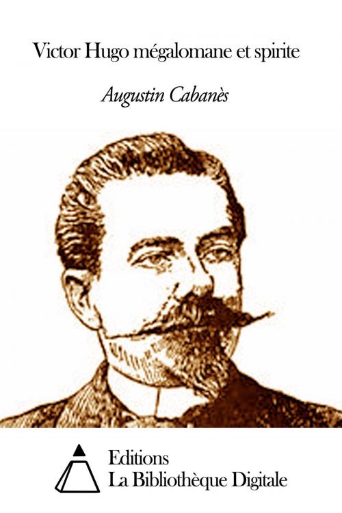 Cover of the book Victor Hugo mégalomane et spirite by Augustin Cabanès, Editions la Bibliothèque Digitale