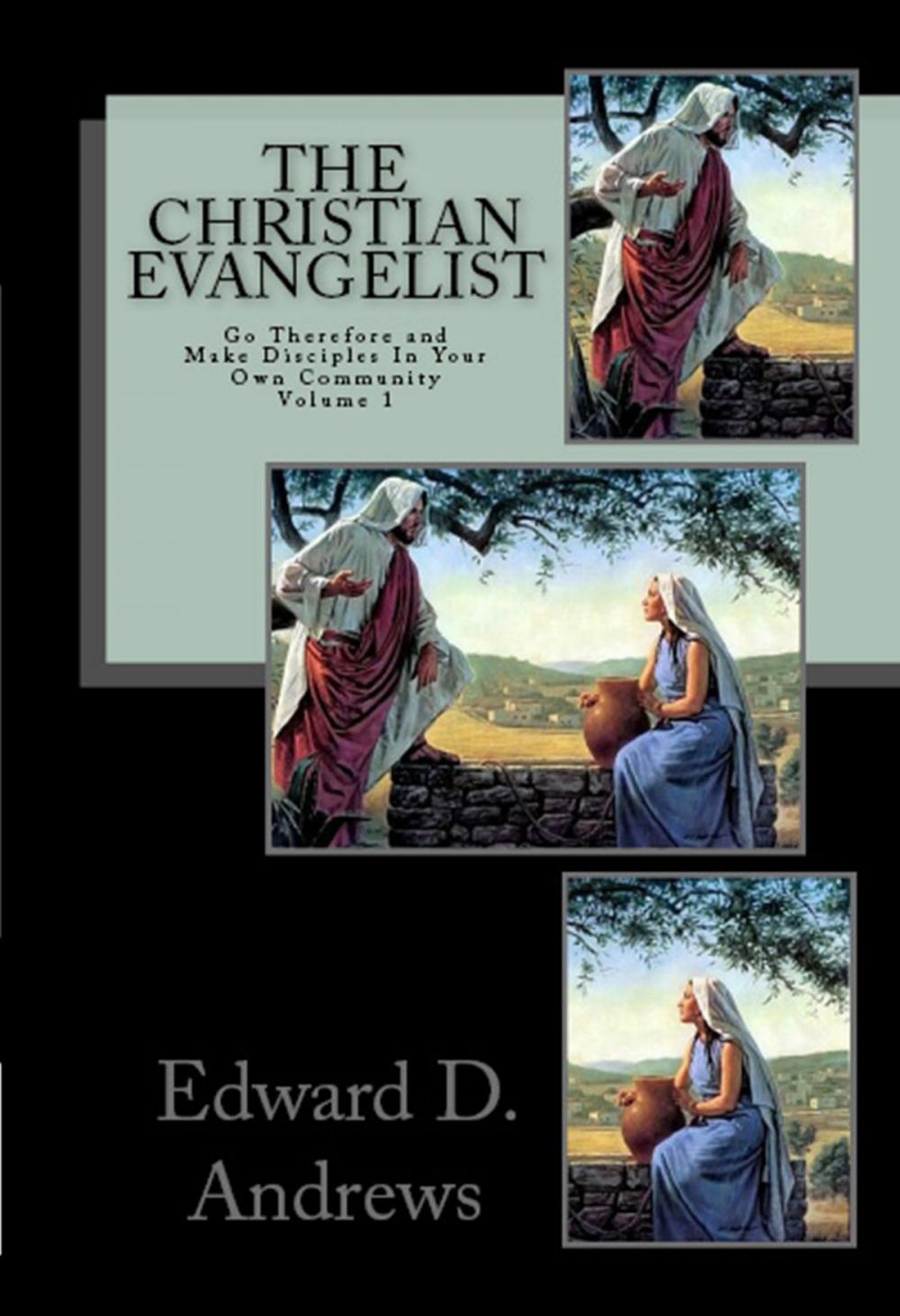 Big bigCover of THE CHRISTIAN EVANGELIST Go Therefore and Make Disciples In Your Own Community! (Volume 1)