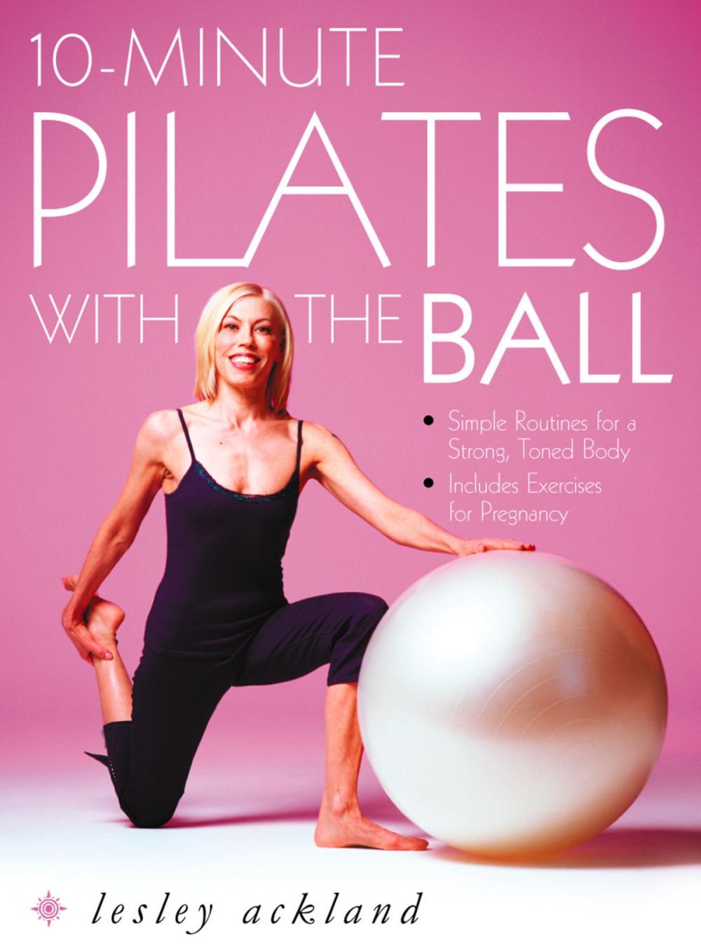 Big bigCover of 10-Minute Pilates with the Ball: Simple Routines for a Strong, Toned Body – includes exercises for pregnancy