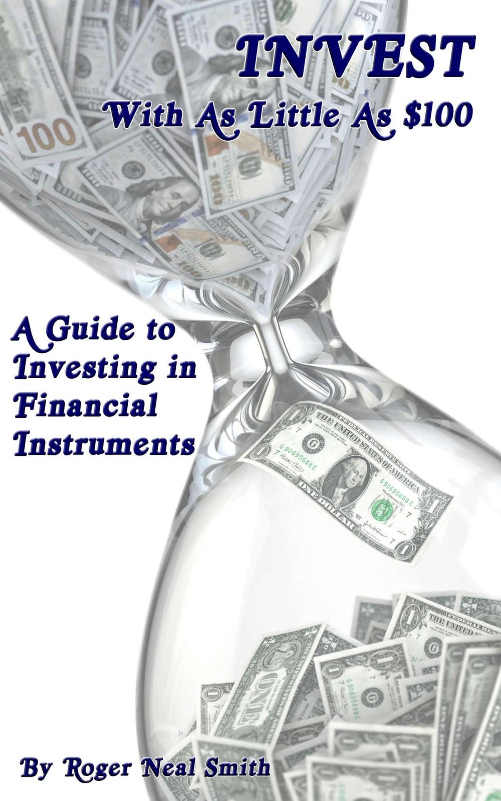 Big bigCover of Invest With As Little As $100: A Guide To Investing In Financial Instruments