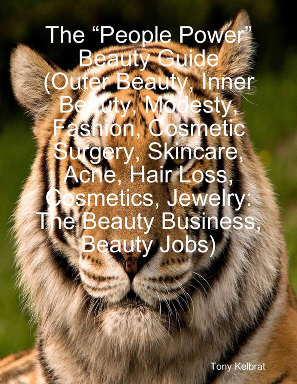 Big bigCover of The “People Power” Beauty Guide (Outer Beauty, Inner Beauty, Modesty, Fashion, Cosmetic Surgery, Skincare, Acne, Hair Loss, Cosmetics, Jewelry: The Beauty Business, Beauty Jobs)