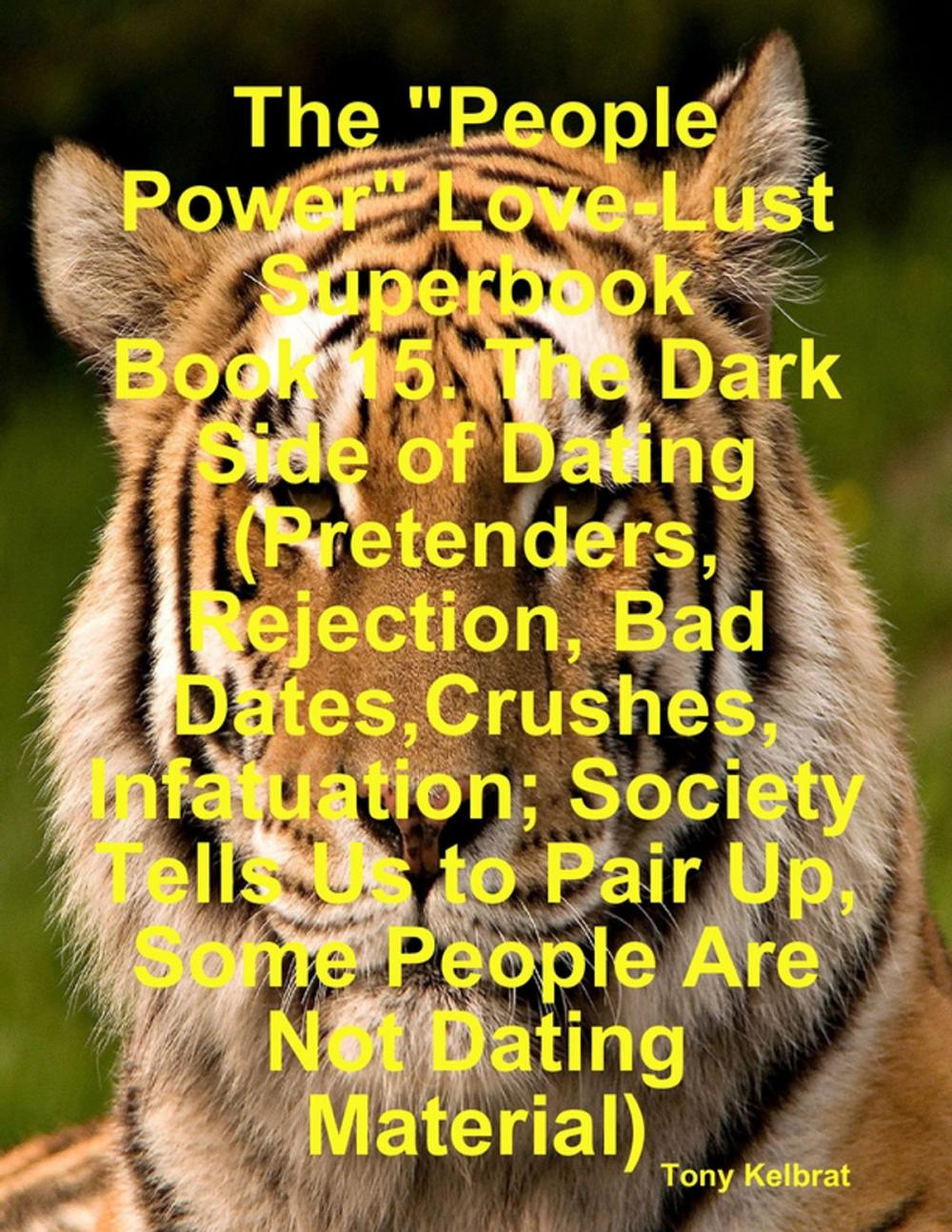 Big bigCover of The "People Power" Love-Lust Superbook Book 15. The Dark Side of Dating (Pretenders, Rejection, Bad Dates,Crushes, Infatuation; Society Tells Us to Pair Up, Some People Are Not Dating Material)