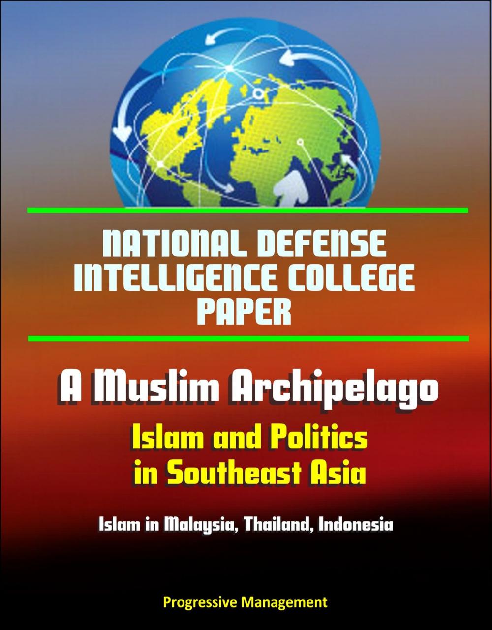 Big bigCover of National Defense Intelligence College Paper: A Muslim Archipelago: Islam and Politics in Southeast Asia - Islam in Malaysia, Thailand, Indonesia