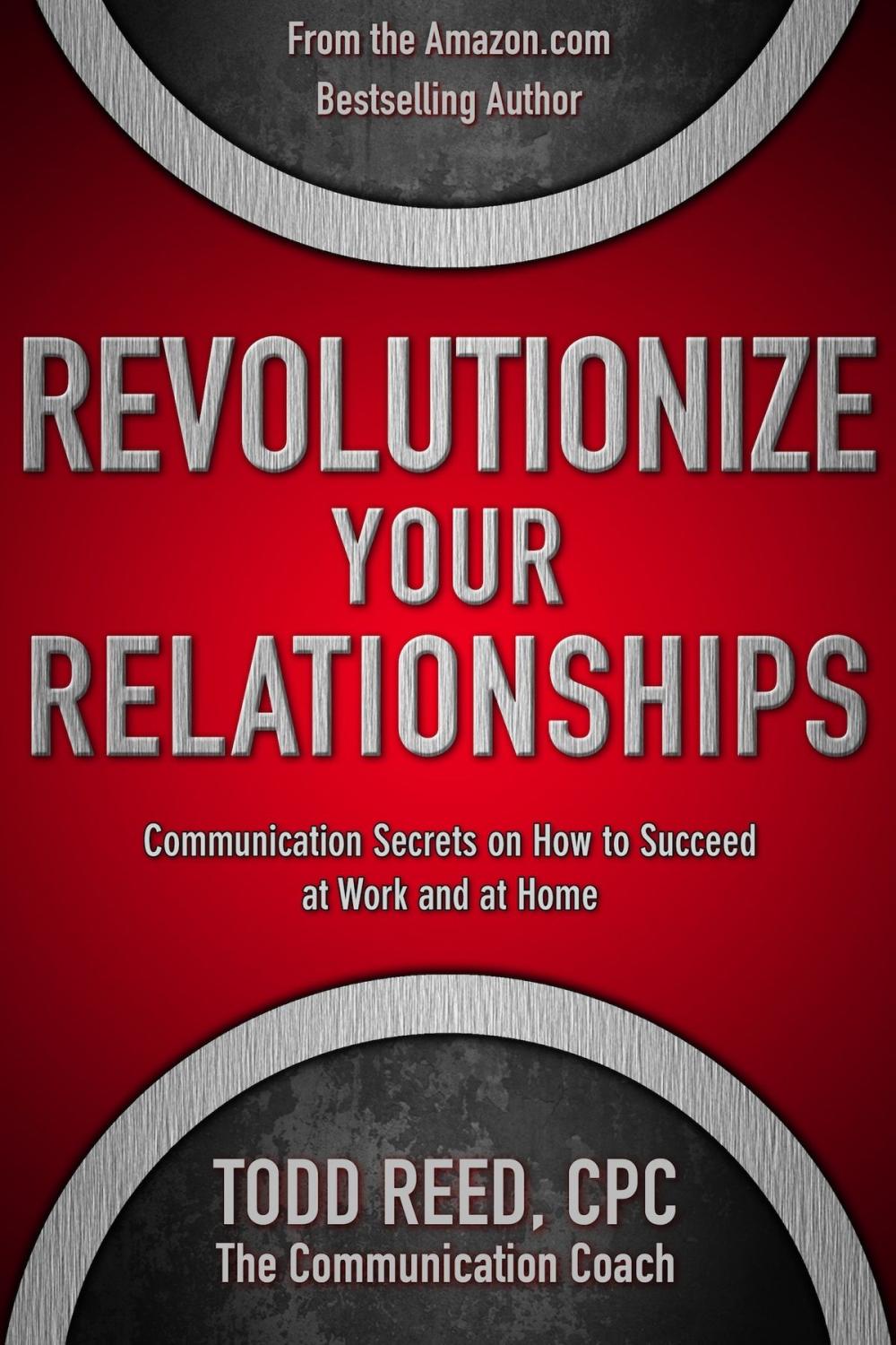 Big bigCover of Revolutionize Your Relationships: Communication Secrets on How to Succeed at Work and at Home