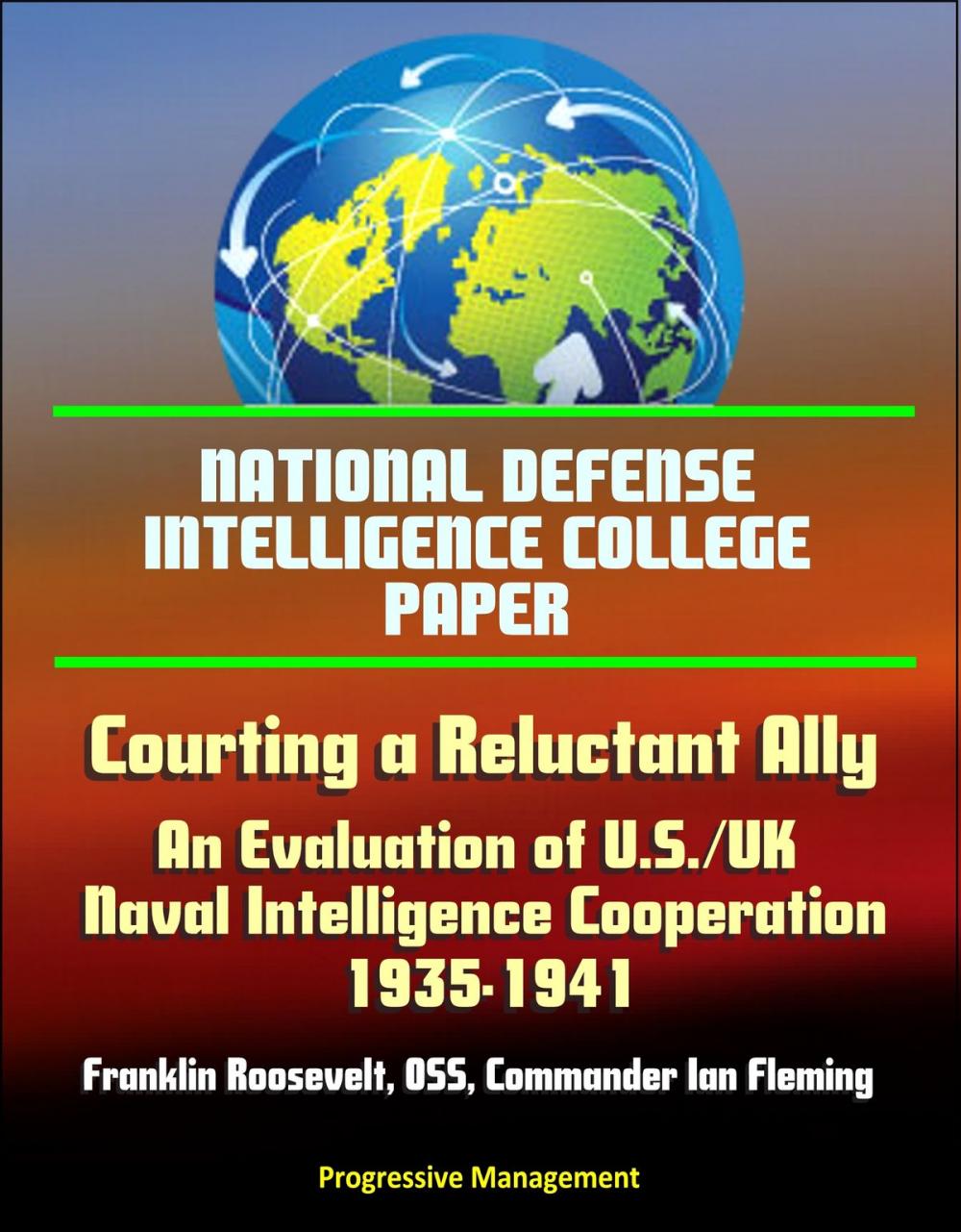 Big bigCover of National Defense Intelligence College Paper: Courting a Reluctant Ally - An Evaluation of U.S./UK Naval Intelligence Cooperation, 1935-1941, Franklin Roosevelt, OSS, Commander Ian Fleming