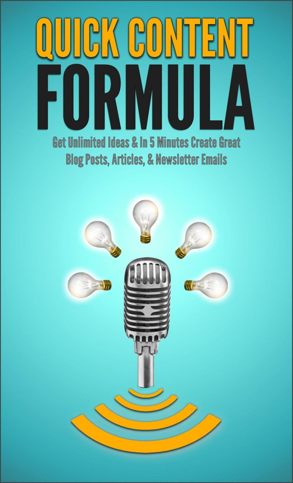 Big bigCover of Quick Content Formula: Get Unlimited Ideas & In 5 Minutes Create Great Blog Posts, Articles, & Newsletter Emails