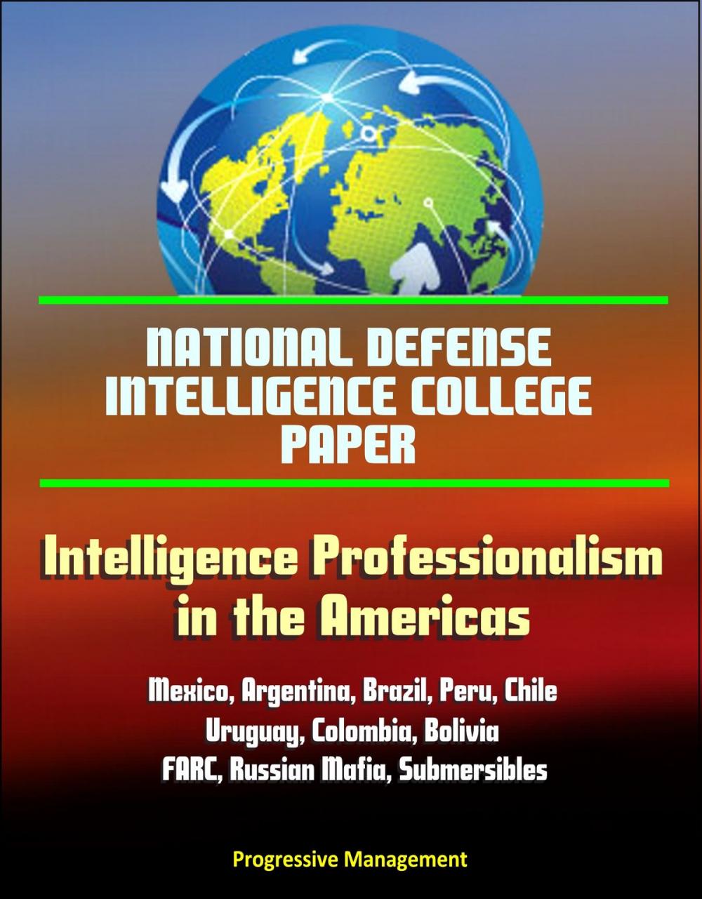 Big bigCover of National Defense Intelligence College Paper: Intelligence Professionalism in the Americas - Mexico, Argentina, Brazil, Peru, Chile, Uruguay, Colombia, Bolivia, FARC, Russian Mafia, Submersibles