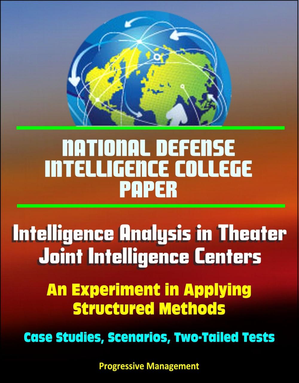 Big bigCover of National Defense Intelligence College Paper: Intelligence Analysis in Theater Joint Intelligence Centers: An Experiment in Applying Structured Methods - Case Studies, Scenarios, Two-Tailed Tests