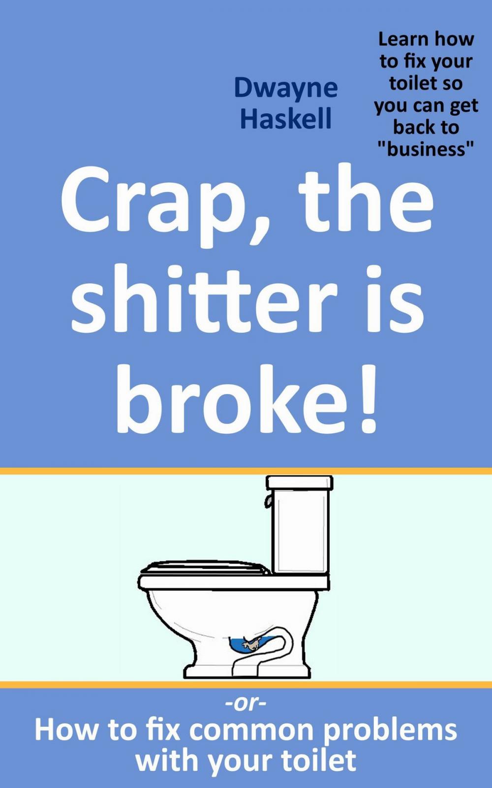 Big bigCover of Crap, The Shitter Is Broke! -Or- How To Fix Common Problems With Your Toilet