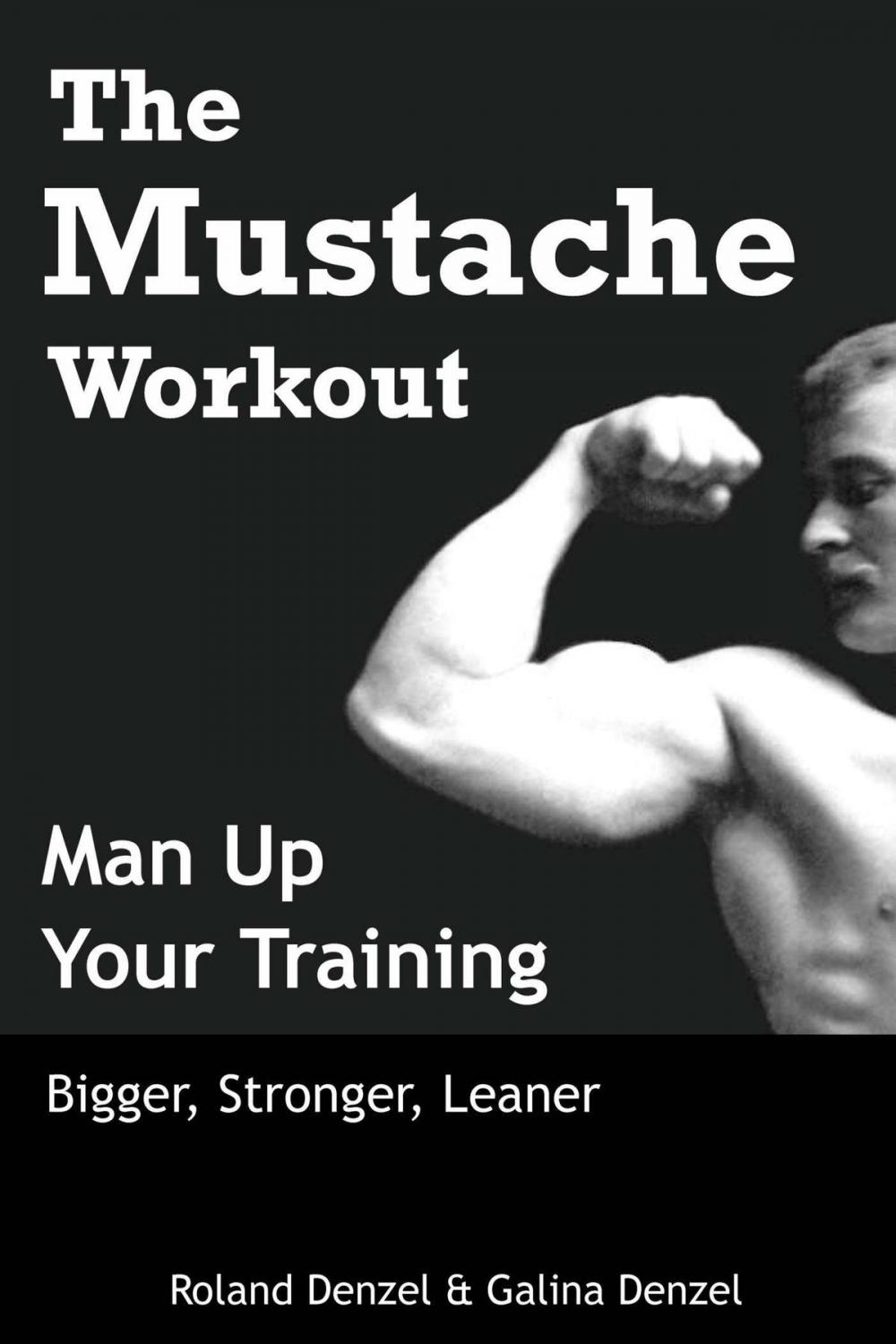 Big bigCover of The Mustache Workout: Man Up Your Training - Bigger, Stronger, Leaner