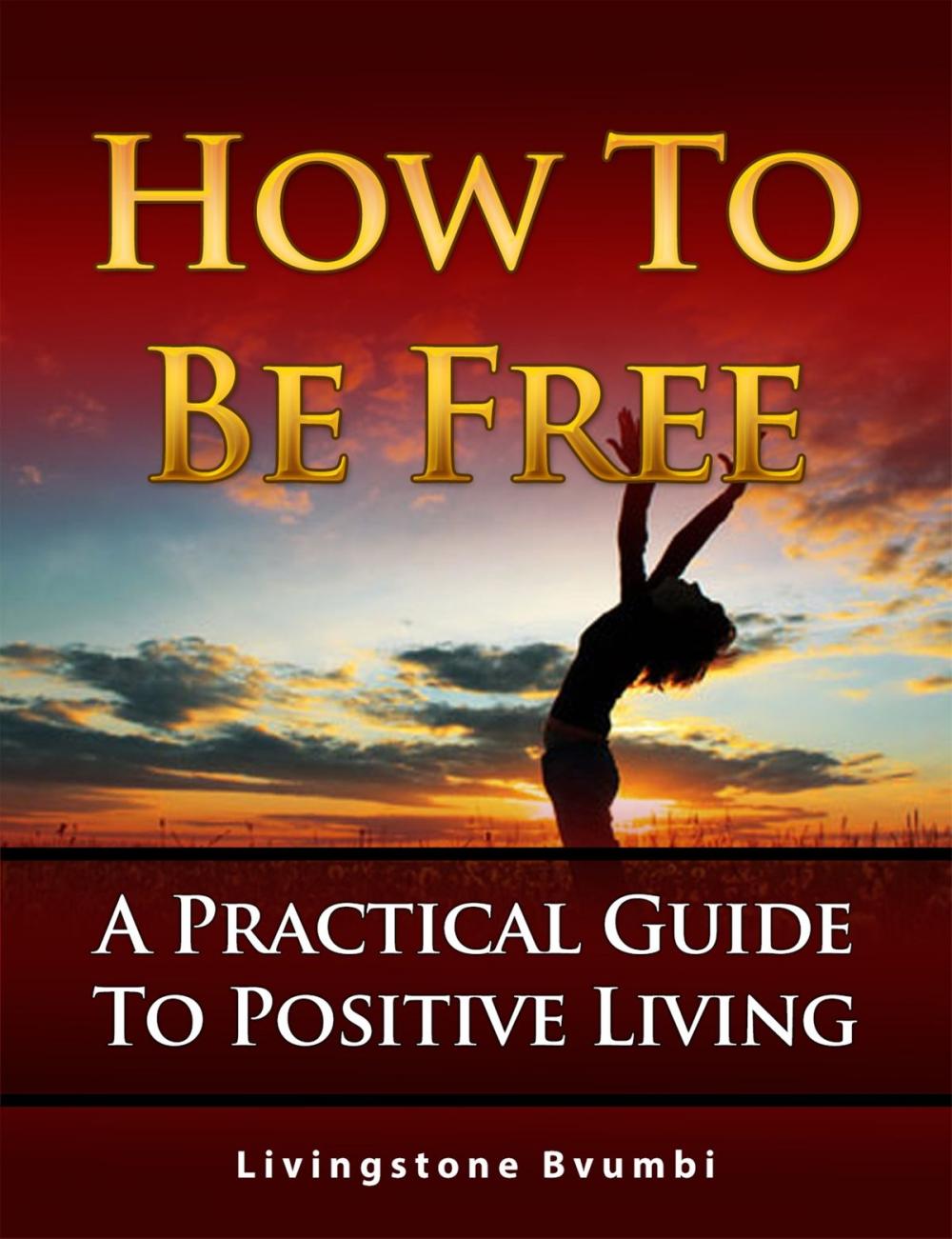 Big bigCover of How To Be Free: A Practical Guide To Positive Living