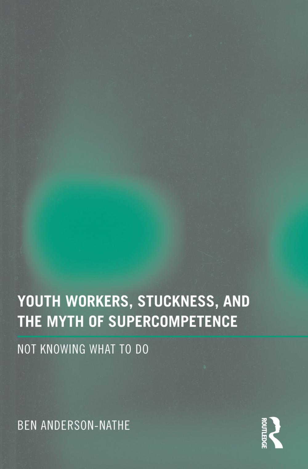 Big bigCover of Youth Workers, Stuckness, and the Myth of Supercompetence