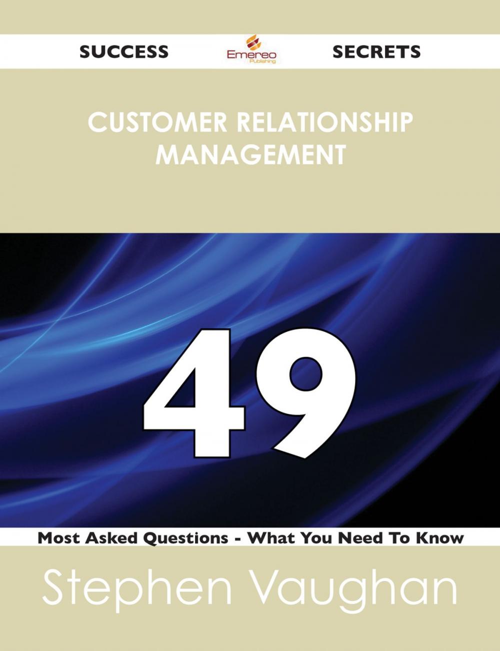 Big bigCover of Customer Relationship Management 49 Success Secrets - 49 Most Asked Questions On Customer Relationship Management - What You Need To Know