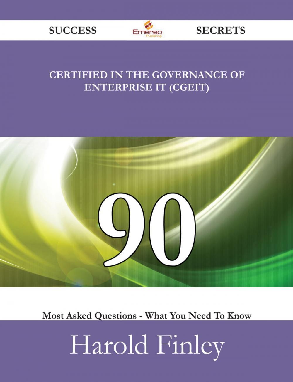 Big bigCover of Certified in the Governance of Enterprise IT (CGEIT) 90 Success Secrets - 90 Most Asked Questions On Certified in the Governance of Enterprise IT (CGEIT) - What You Need To Know