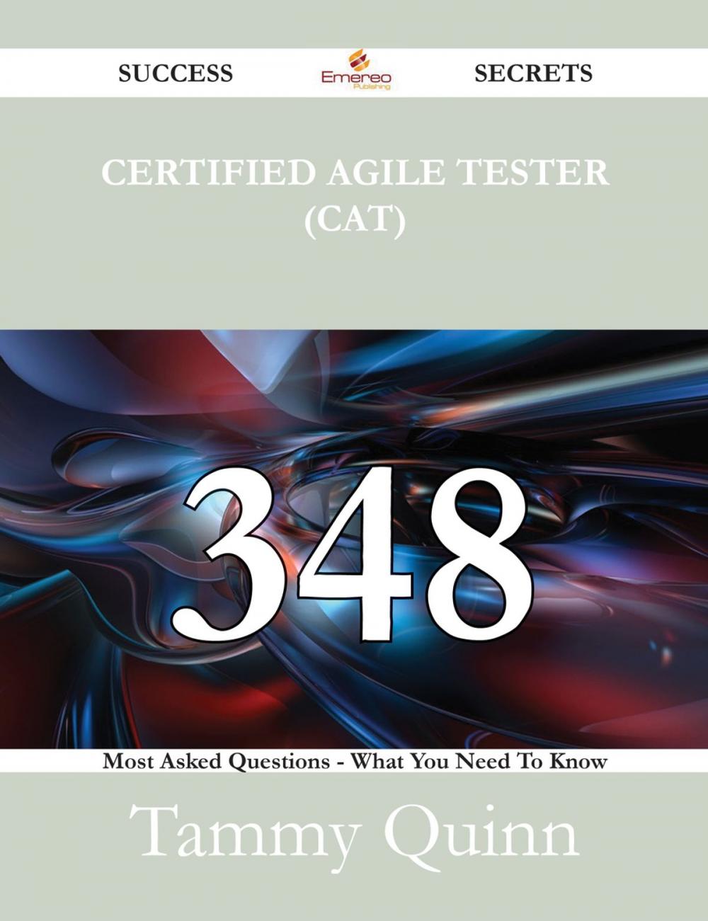 Big bigCover of Certified Agile Tester (CAT) 348 Success Secrets - 348 Most Asked Questions On Certified Agile Tester (CAT) - What You Need To Know