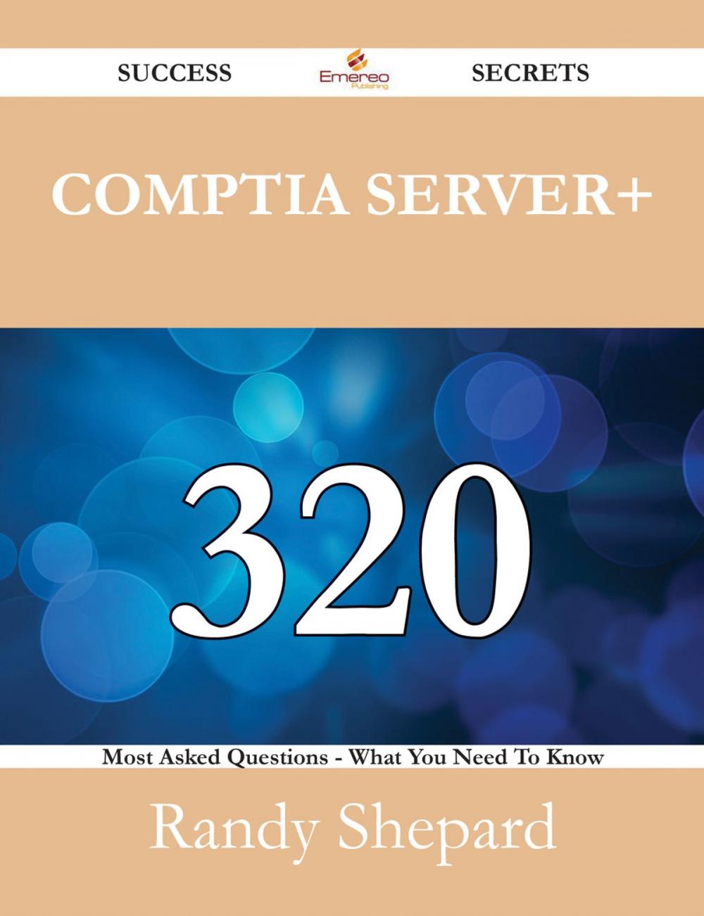 Big bigCover of CompTIA Server+ 320 Success Secrets - 320 Most Asked Questions On CompTIA Server+ - What You Need To Know