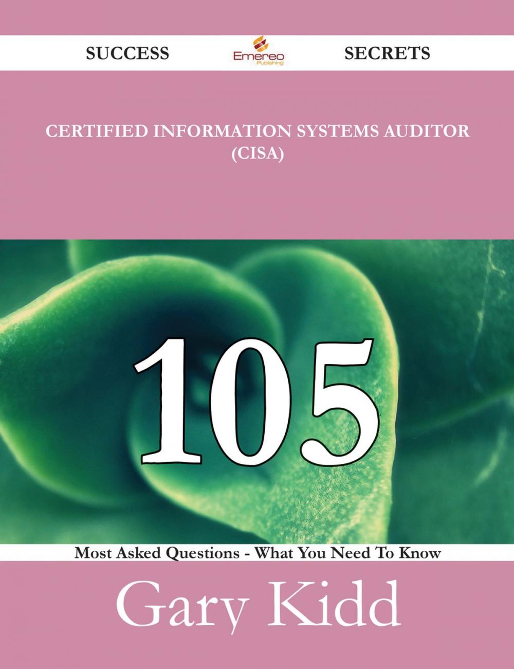 Big bigCover of Certified Information Systems Auditor (CISA) 105 Success Secrets - 105 Most Asked Questions On Certified Information Systems Auditor (CISA) - What You Need To Know