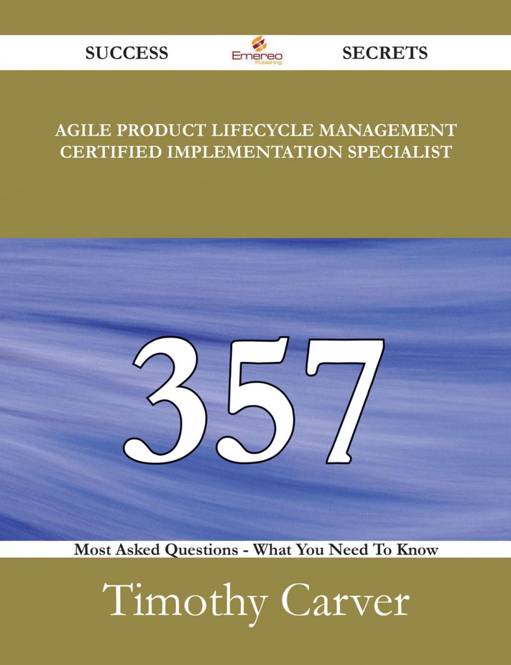 Big bigCover of Agile Product Lifecycle Management Certified Implementation Specialist 357 Success Secrets - 357 Most Asked Questions On Agile Product Lifecycle Management Certified Implementation Specialist - What You Need To Know