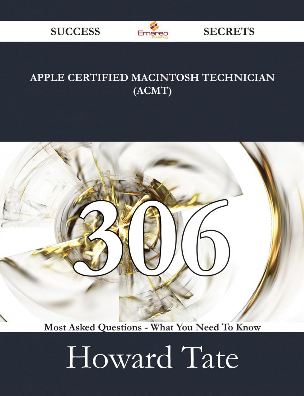 Big bigCover of Apple Certified Macintosh Technician (ACMT) 306 Success Secrets - 306 Most Asked Questions On Apple Certified Macintosh Technician (ACMT) - What You Need To Know