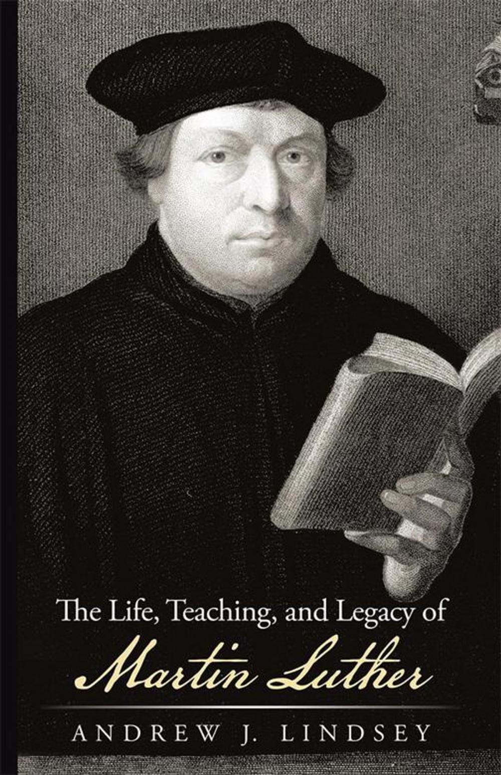 Big bigCover of The Life, Teaching, and Legacy of Martin Luther