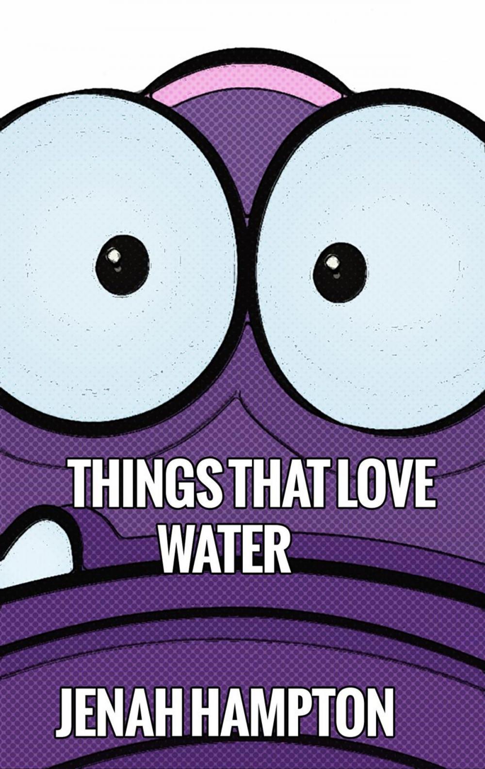 Big bigCover of Things That Love Water (Illustrated Children's Book Ages 2-5)