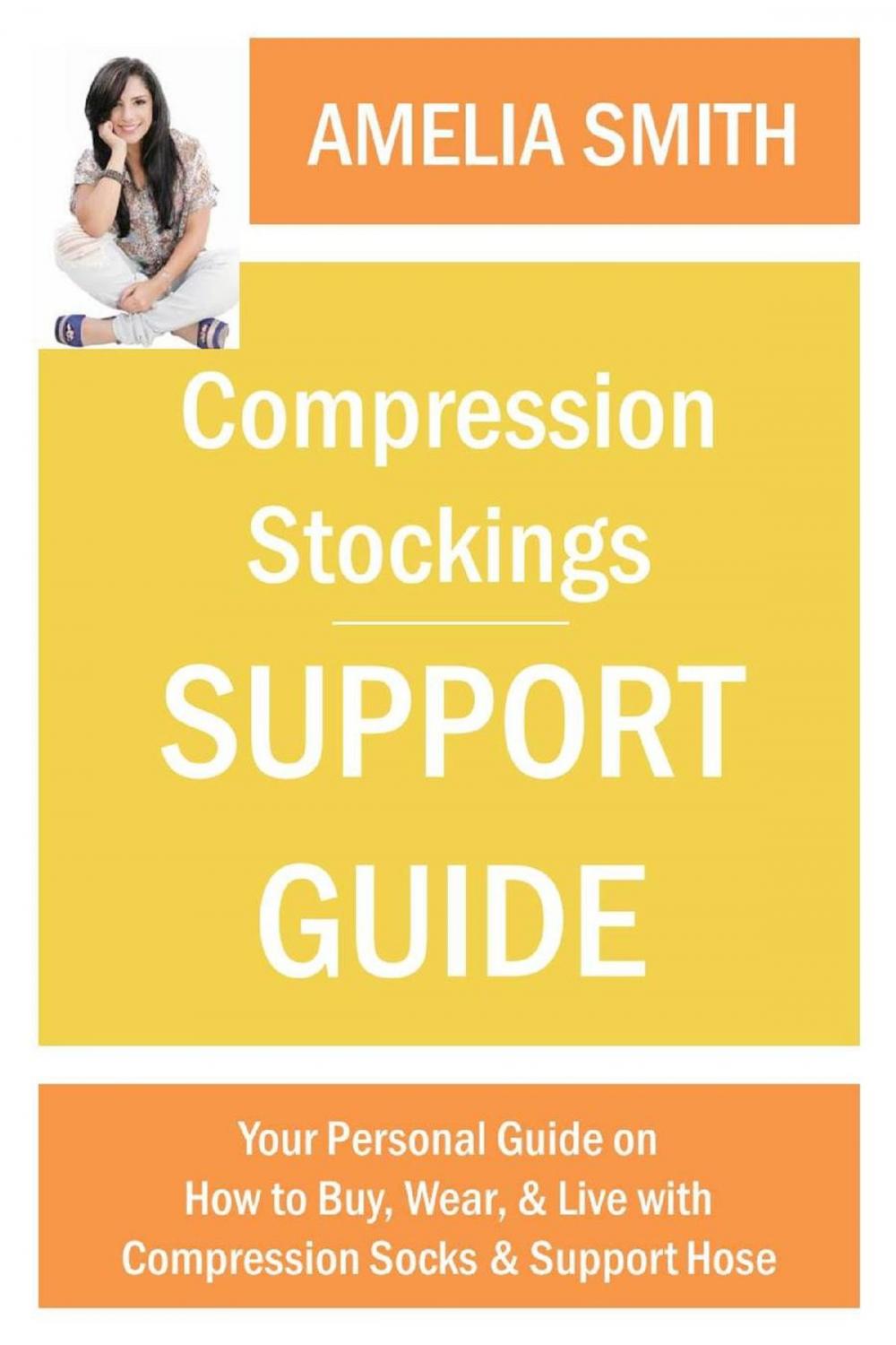 Big bigCover of Compression Stockings Support Guide: Your Personal Guide on How to Wear, Buy, and Live with Compression Socks and Support Hose