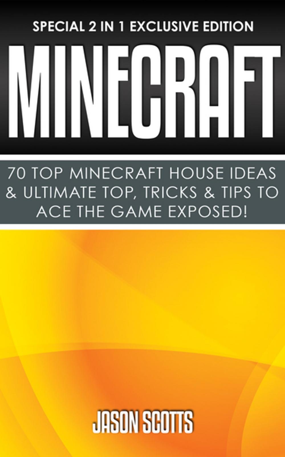 Big bigCover of Minecraft : 70 Top Minecraft House Ideas & Ultimate Top, Tricks & Tips To Ace The Game Exposed!