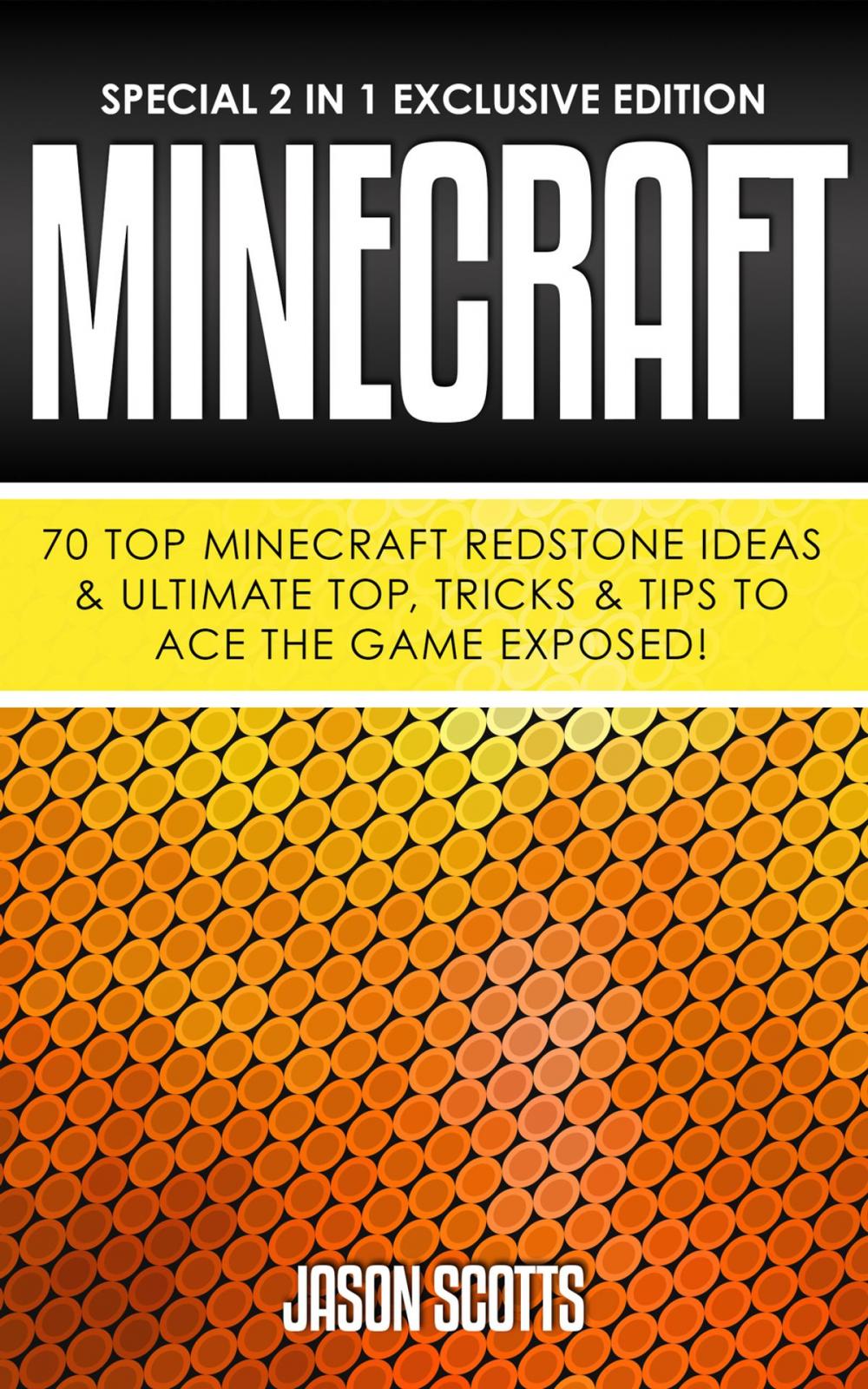 Big bigCover of Minecraft : 70 Top Minecraft Redstone Ideas & Ultimate Top, Tricks & Tips To Ace The Game Exposed!