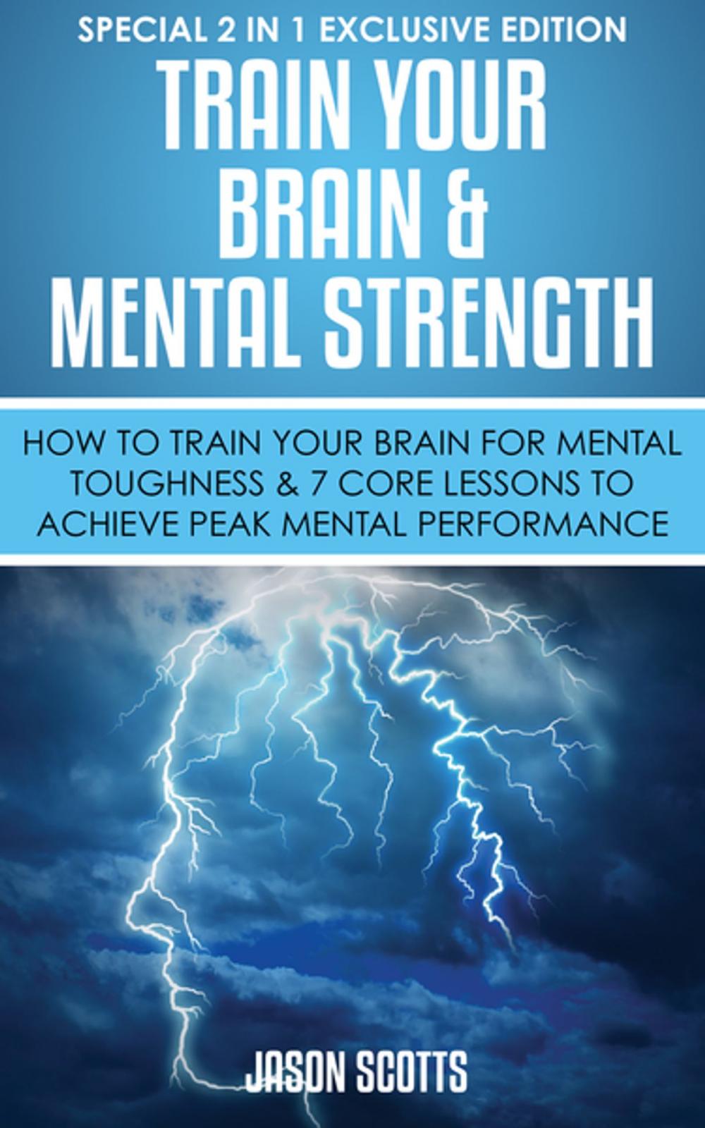 Big bigCover of Train Your Brain & Mental Strength : How to Train Your Brain for Mental Toughness & 7 Core Lessons to Achieve Peak Mental Performance