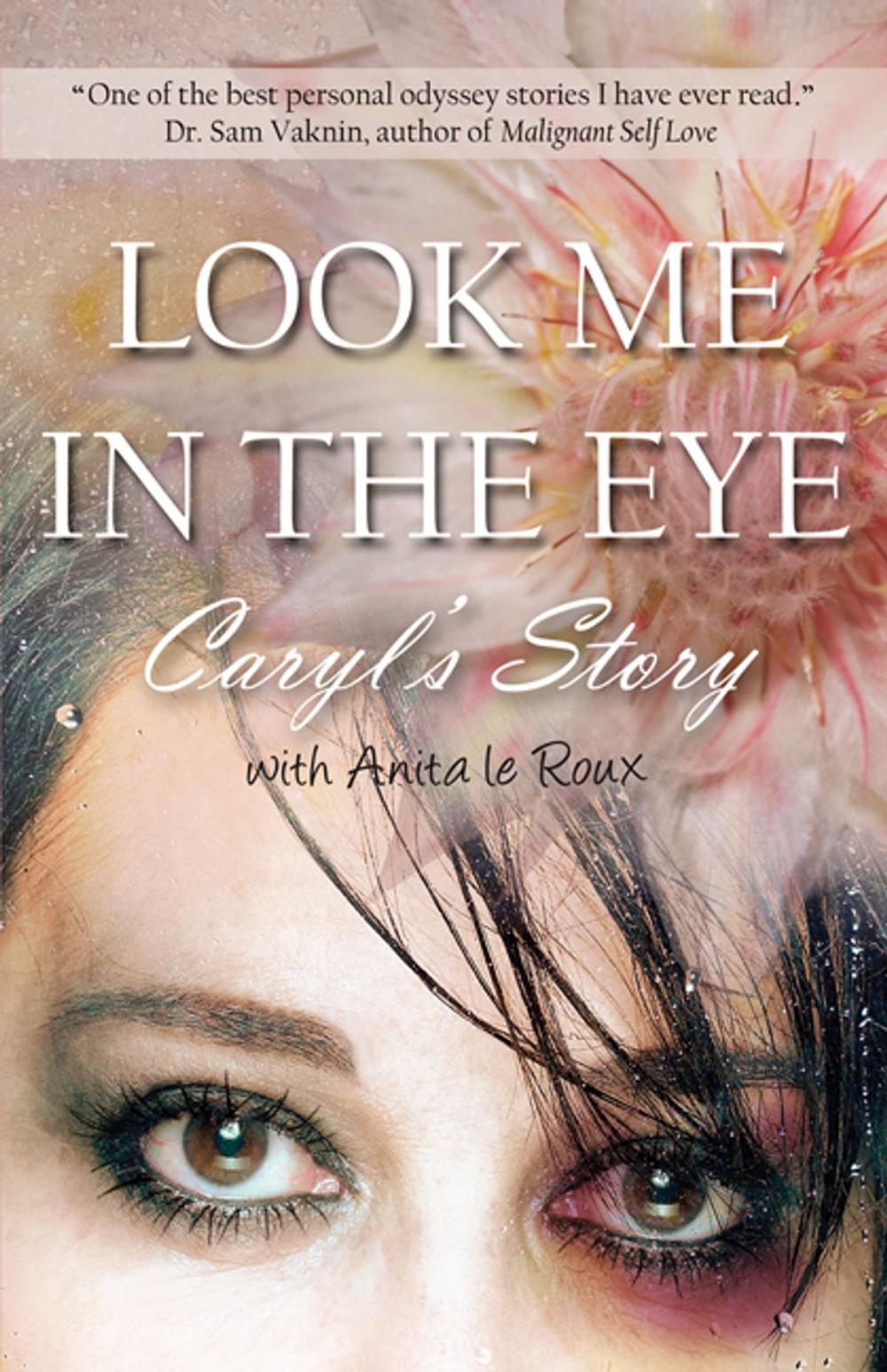 Big bigCover of Look Me in the Eye: Caryls Story About Overcoming Childhood Abuse, Abandonment Issues, Love Addiction, Spouses with Narcissistic Personality Disorder (NPD) and Domestic Violence