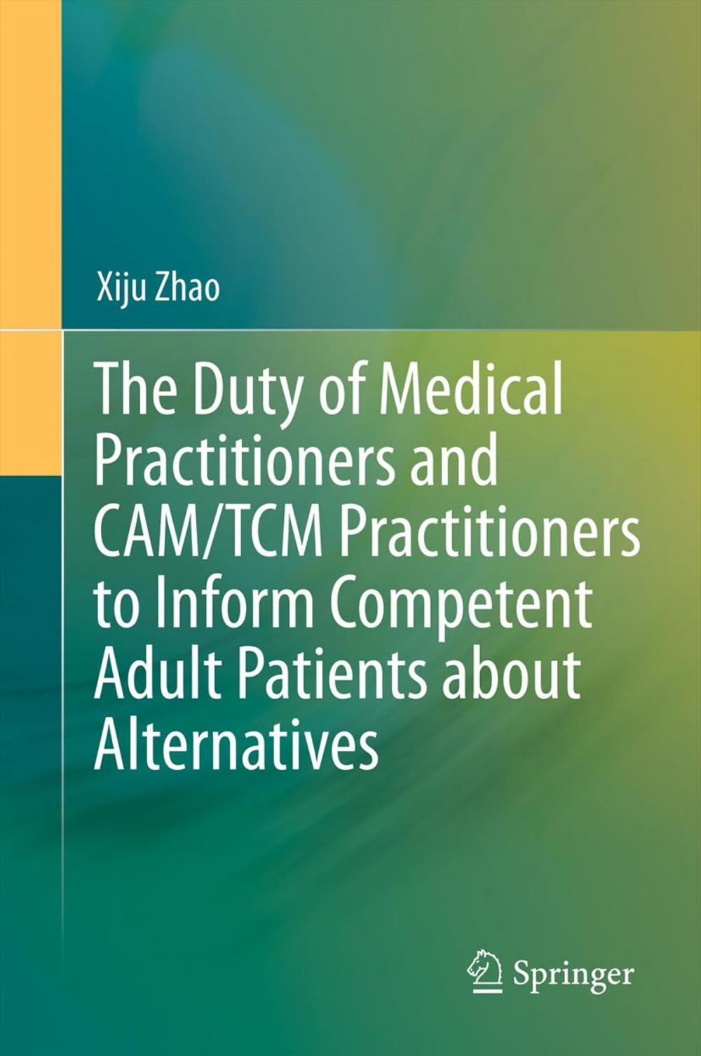 Big bigCover of The Duty of Medical Practitioners and CAM/TCM Practitioners to Inform Competent Adult Patients about Alternatives