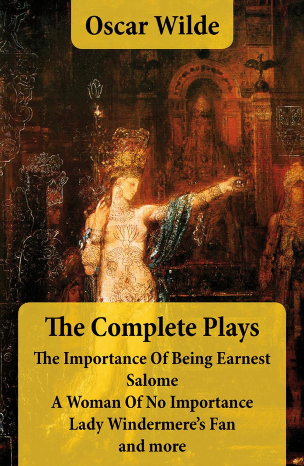 Big bigCover of The Complete Plays: The Importance Of Being Earnest + Salome + A Woman Of No Importance + Lady Windermere's Fan and more