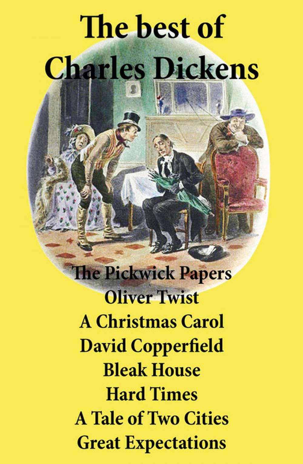 Big bigCover of The best of Charles Dickens: The Pickwick Papers, Oliver Twist, A Christmas Carol, David Copperfield, Bleak House, Hard Times, A Tale of Two Cities, Great Expectations