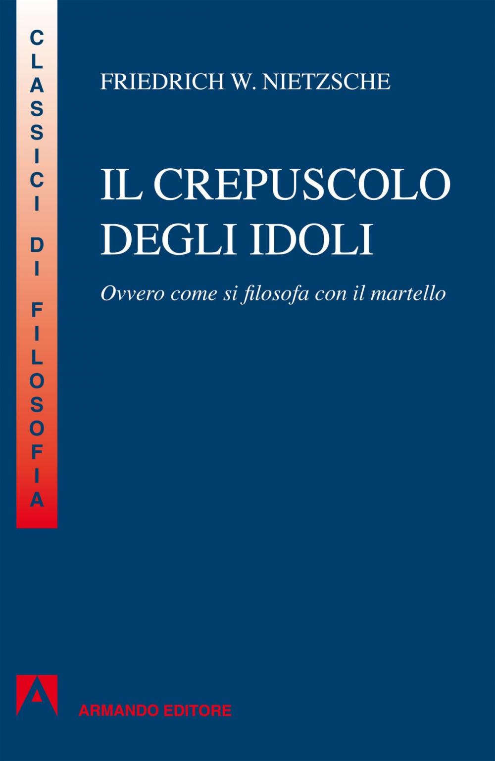 Big bigCover of Crepuscolo degli idoli. Ovvero: come si filosofa col martello