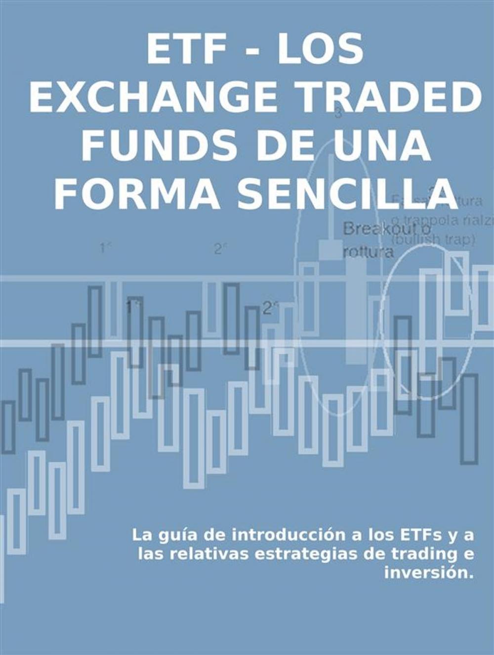 Big bigCover of LOS EXCHANGE TRADED FUNDS DE UNA FORMA SENCILLA: La guía de introducción a los ETFs y a las relativas estrategias de trading e inversión.