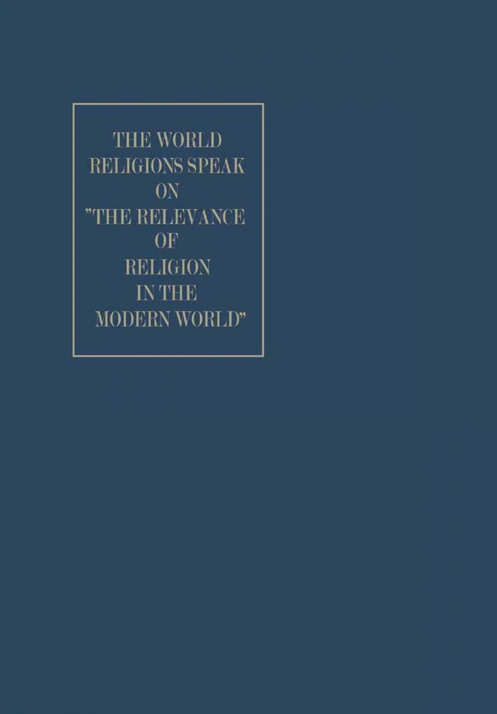 Big bigCover of The World Religions Speak on ”The Relevance of Religion in the Modern World”